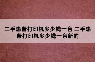 二手惠普打印机多少钱一台 二手惠普打印机多少钱一台新的